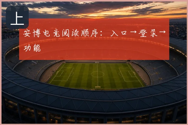 安博电竞阅读顺序：入口→登录→功能