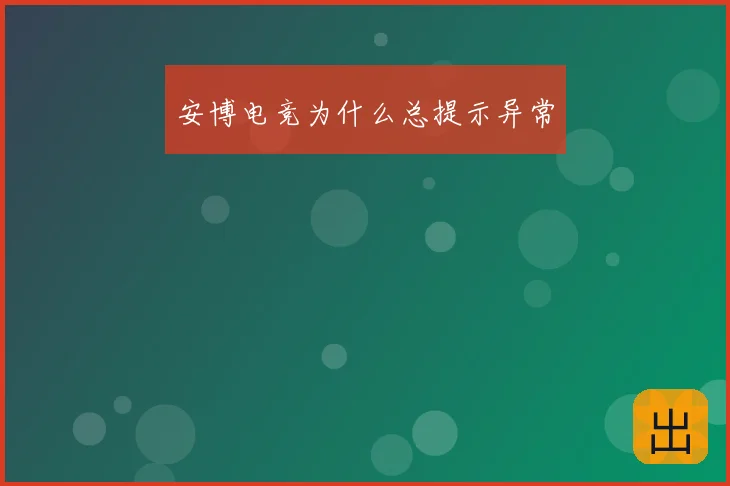 安博电竞为什么总提示异常